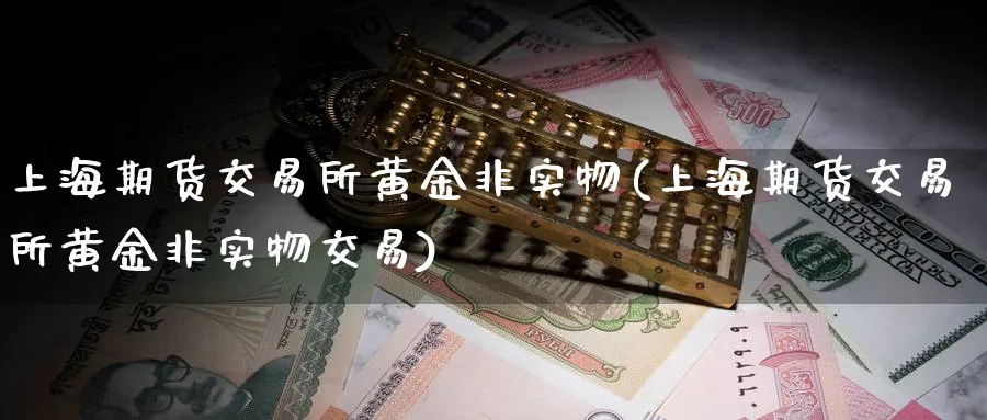 上海期货交易所黄金非实物(上海期货交易所黄金非实物交易)_期货直播_第1张_南严期货 上海期货交易所黄金非实物(上海期货交易所黄金非实物交易)_https://www.nyyysy.com_期货直播_第1张