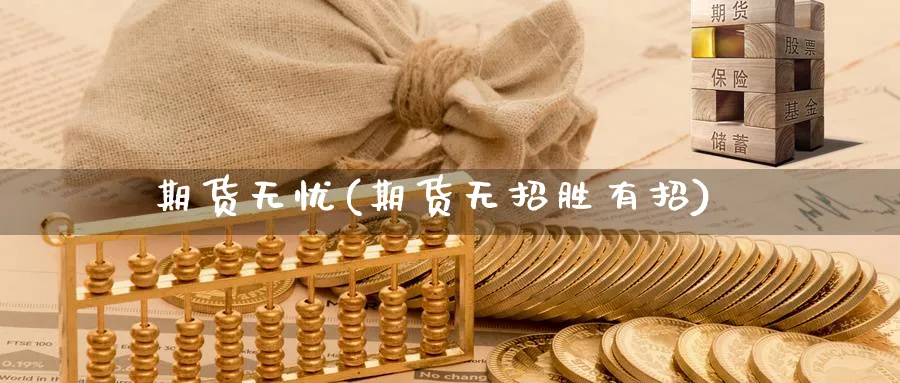 期货无忧(期货无招胜有招)_https://www.nyyysy.com_期货平台_第1张