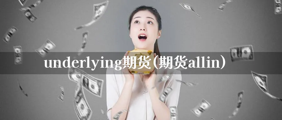 underlying期货(期货allin)_https://www.nyyysy.com_期货行情_第1张
