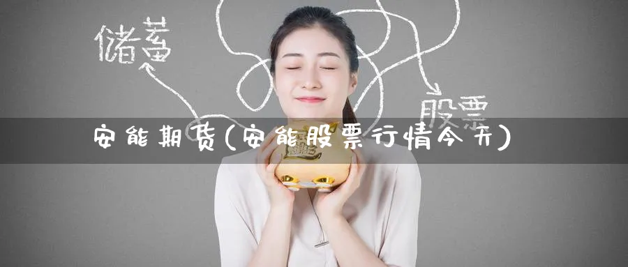 安能期货(安能股票行情今天)_https://www.nyyysy.com_期货直播_第1张