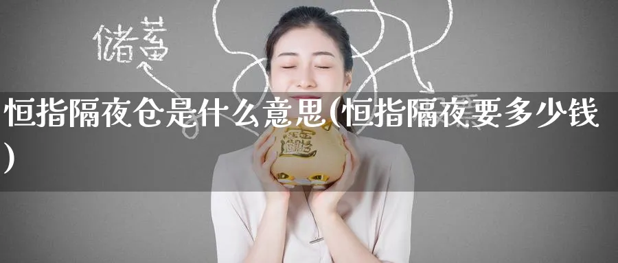 恒指隔夜仓是什么意思(恒指隔夜要多少钱)_期货市场_第1张_南严期货 恒指隔夜仓是什么意思(恒指隔夜要多少钱)_https://www.nyyysy.com_期货市场_第1张