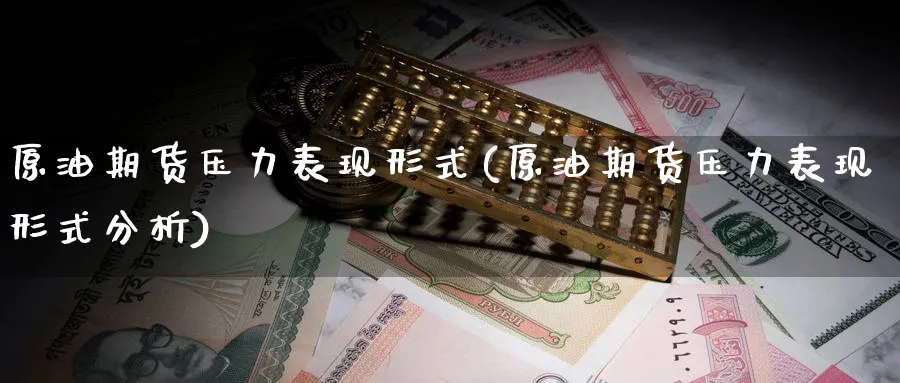 原油期货压力表现形式(原油期货压力表现形式分析)_https://www.nyyysy.com_期货喊单_第1张