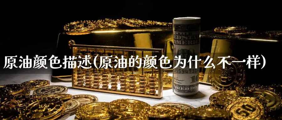 原油颜色描述(原油的颜色为什么不一样)_期货行情_第1张_南严期货 原油颜色描述(原油的颜色为什么不一样)_https://www.nyyysy.com_期货行情_第1张