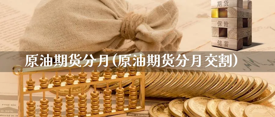 原油期货分月(原油期货分月交割)_https://www.nyyysy.com_期货行情_第1张