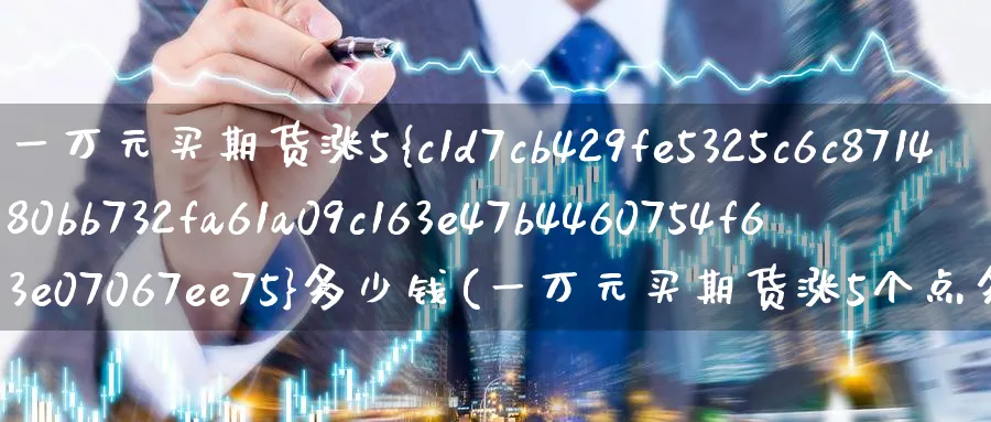 一万元买期货涨5%多少钱(一万元买期货涨5个点多少钱)_https://www.nyyysy.com_期货市场_第1张
