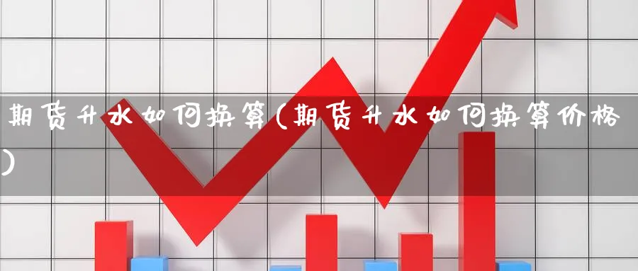 期货升水如何换算(期货升水如何换算价格)_https://www.nyyysy.com_期货市场_第1张