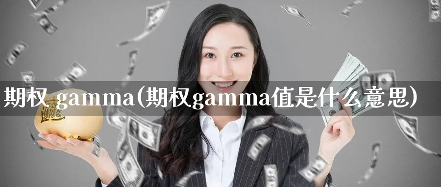 期权 gamma(期权gamma值是什么意思)_https://www.nyyysy.com_期货喊单_第1张