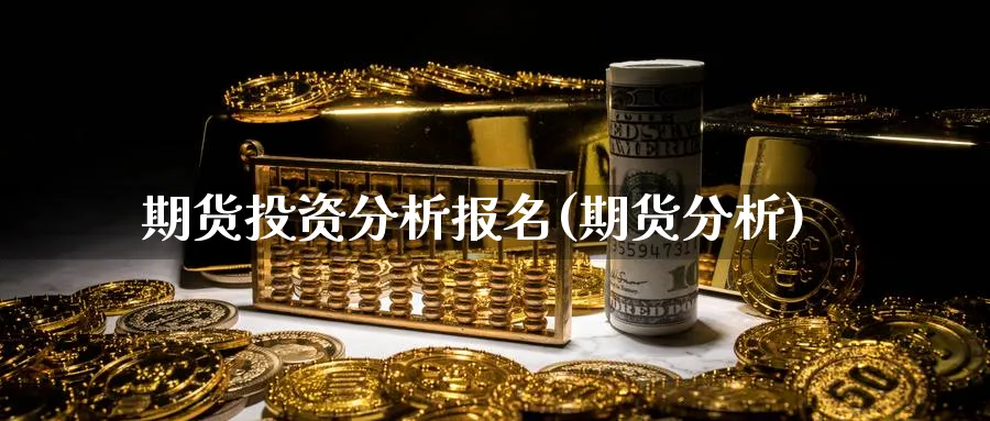 期货投资分析报名(期货分析)_https://www.nyyysy.com_期货分析_第1张