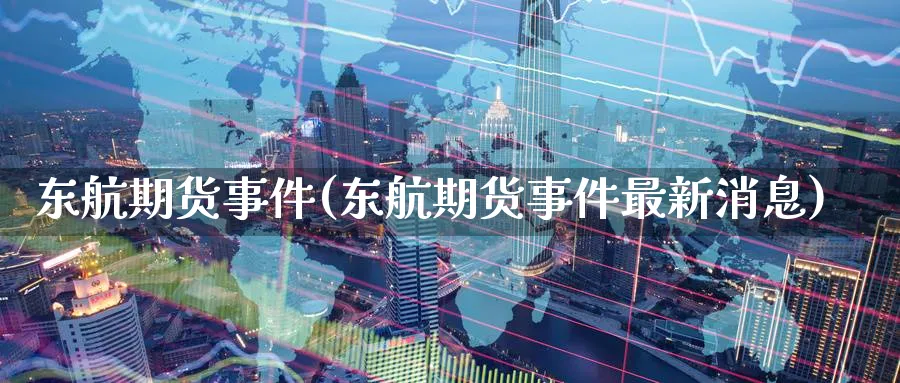 东航期货事件(东航期货事件最新消息)_期货行情_第1张_南严期货 东航期货事件(东航期货事件最新消息)_https://www.nyyysy.com_期货行情_第1张