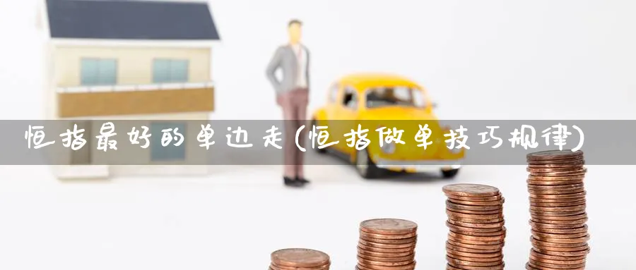 恒指最好的单边走(恒指做单技巧规律)_https://www.nyyysy.com_期货行情_第1张