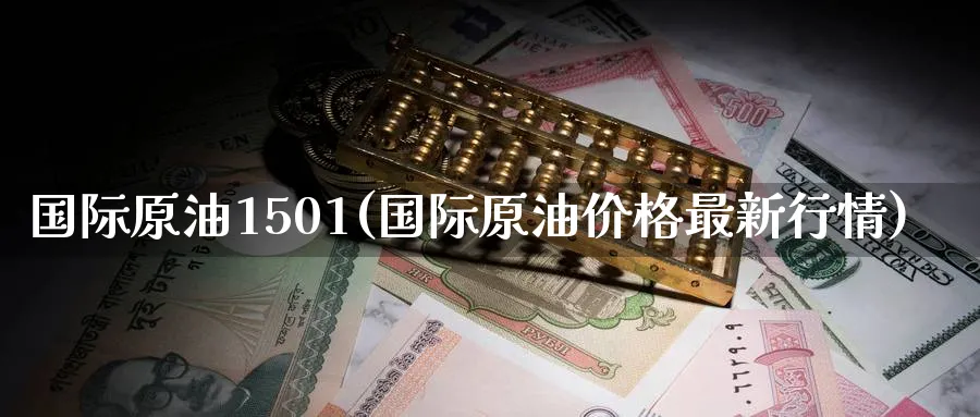 国际原油1501(国际原油价格最新行情)_https://www.nyyysy.com_期货分析_第1张