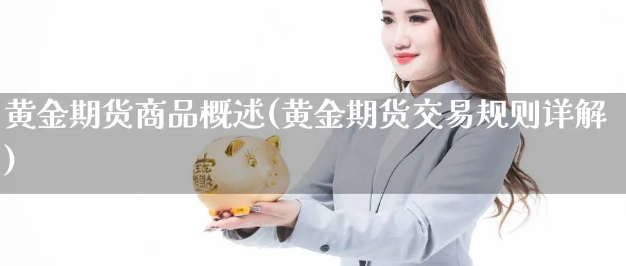 黄金期货商品概述(黄金期货交易规则详解)_https://www.nyyysy.com_期货直播_第1张