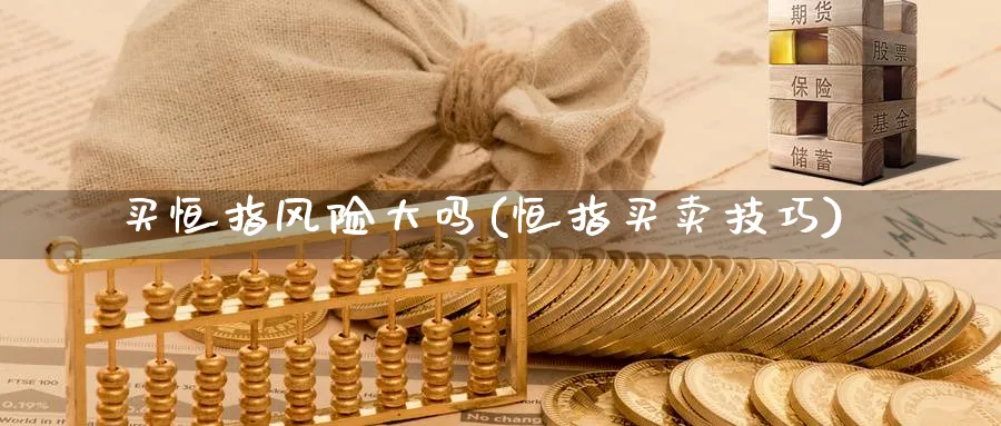 买恒指风险大吗(恒指买卖技巧)_期货喊单_第1张_南严期货 买恒指风险大吗(恒指买卖技巧)_https://www.nyyysy.com_期货喊单_第1张