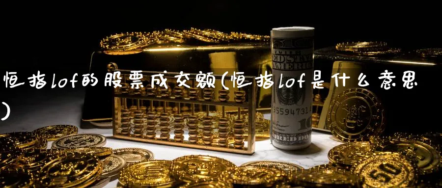 恒指lof的股票成交额(恒指lof是什么意思)_https://www.nyyysy.com_期货行情_第1张