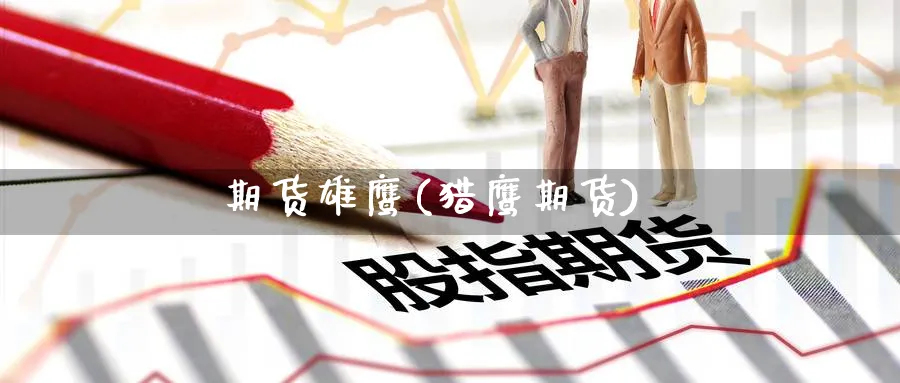 期货雄鹰(猎鹰期货)_https://www.nyyysy.com_期货行情_第1张