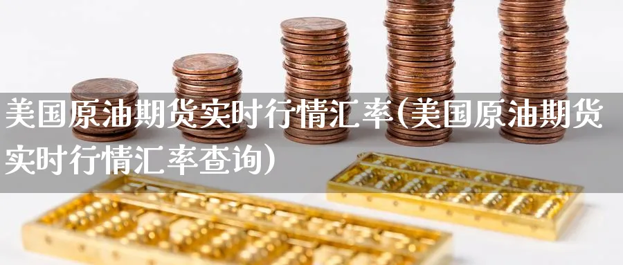 美国原油期货实时行情汇率(美国原油期货实时行情汇率查询)_https://www.nyyysy.com_期货喊单_第1张