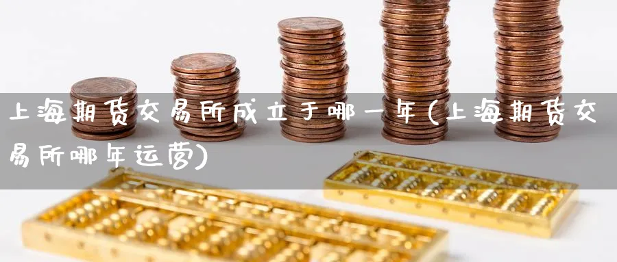 上海期货交易所成立于哪一年(上海期货交易所哪年运营)_https://www.nyyysy.com_期货喊单_第1张