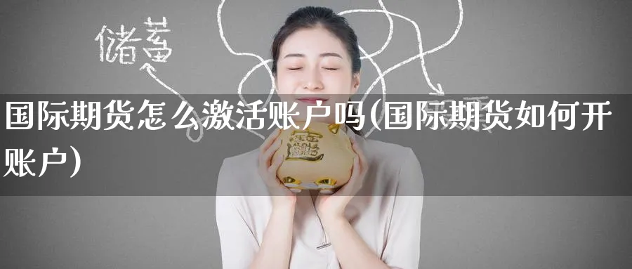 国际期货怎么激活账户吗(国际期货如何开账户)_https://www.nyyysy.com_期货喊单_第1张