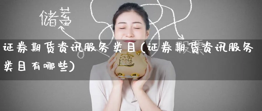 证券期货资讯服务类目(证券期货资讯服务类目有哪些)_https://www.nyyysy.com_期货市场_第1张