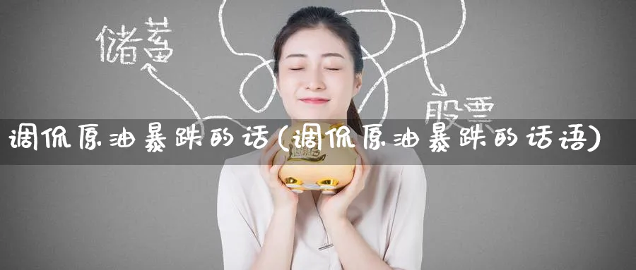 调侃原油暴跌的话(调侃原油暴跌的话语)_https://www.nyyysy.com_期货市场_第1张