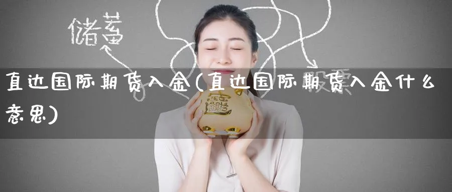 直达国际期货入金(直达国际期货入金什么意思)_https://www.nyyysy.com_期货市场_第1张
