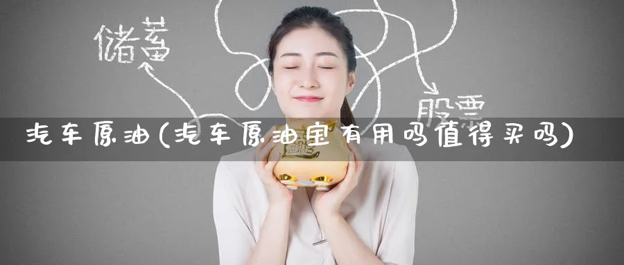 汽车原油(汽车原油宝有用吗值得买吗)_期货行情_第1张_南严期货 汽车原油(汽车原油宝有用吗值得买吗)_https://www.nyyysy.com_期货行情_第1张