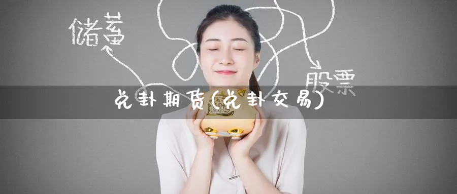 兑卦期货(兑卦交易)_期货市场_第1张_南严期货 兑卦期货(兑卦交易)_https://www.nyyysy.com_期货市场_第1张