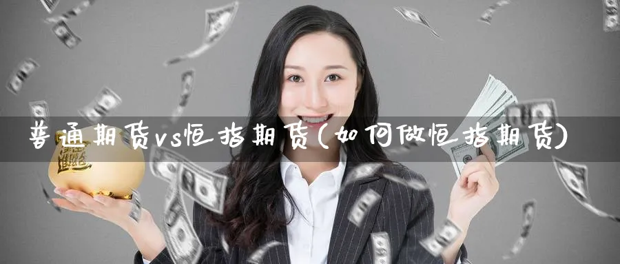 普通期货vs恒指期货(如何做恒指期货)_https://www.nyyysy.com_期货喊单_第1张