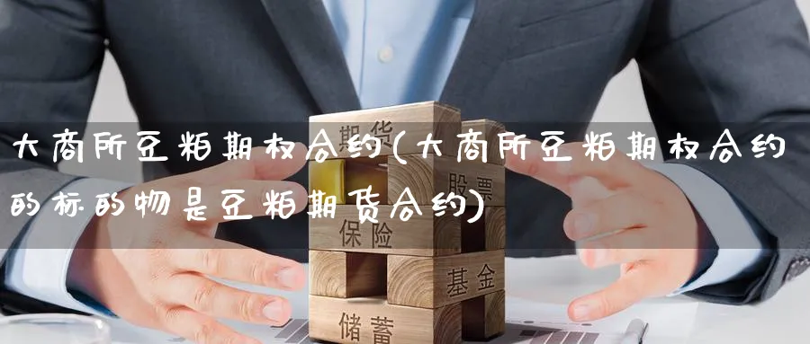 大商所豆粕期权合约(大商所豆粕期权合约的标的物是豆粕期货合约)_https://www.nyyysy.com_期货市场_第1张