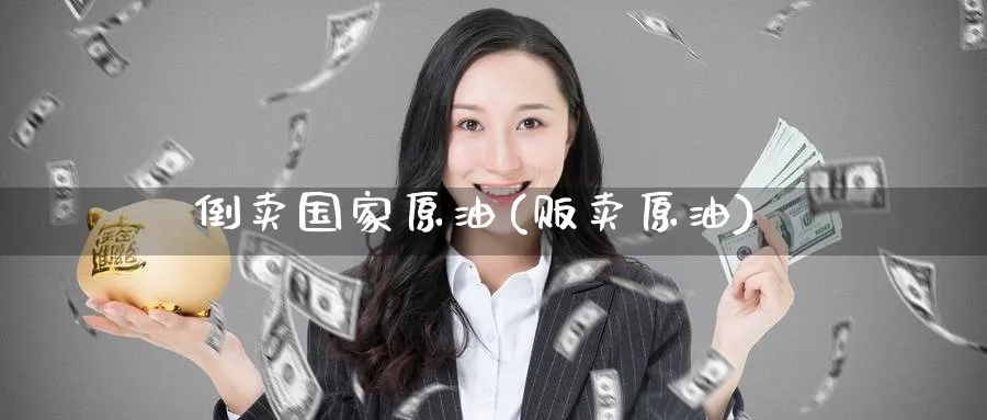 倒家原油(贩卖原油)_https://www.nyyysy.com_期货平台_第1张
