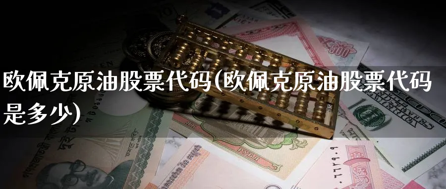 欧佩克原油股票代码(欧佩克原油股票代码是多少)_https://www.nyyysy.com_期货直播_第1张
