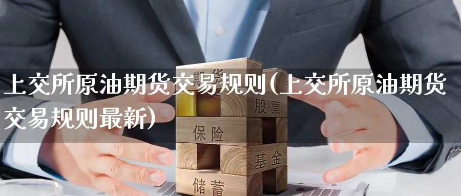 上交所原油期货交易规则(上交所原油期货交易规则最新)_https://www.nyyysy.com_期货直播_第1张