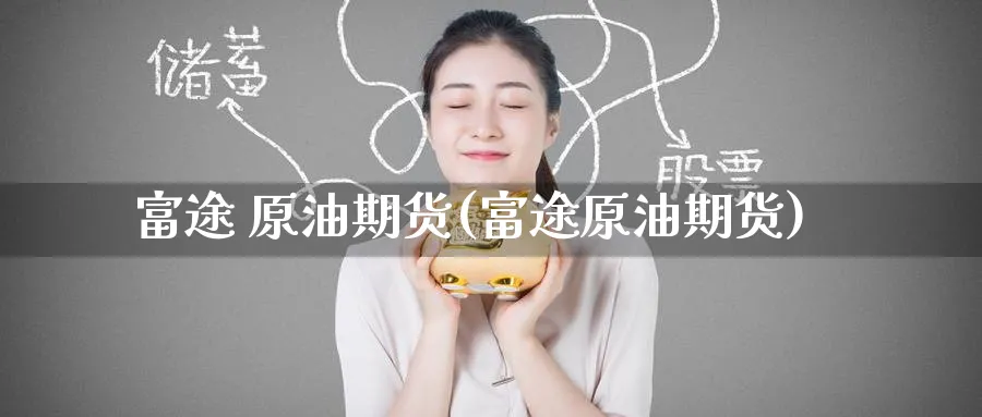 富途 原油期货(富途原油期货)_https://www.nyyysy.com_期货分析_第1张