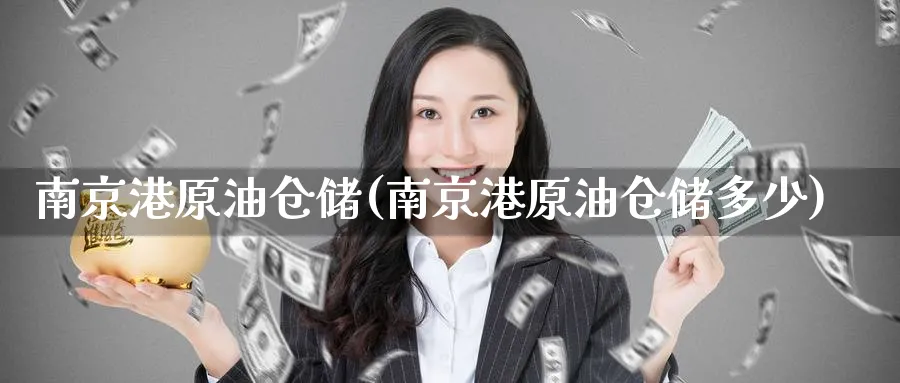 南京港原油仓储(南京港原油仓储多少)_https://www.nyyysy.com_期货直播_第1张