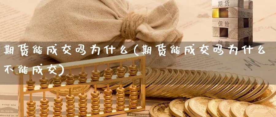 期货能成交吗为什么(期货能成交吗为什么不能成交)_https://www.nyyysy.com_期货分析_第1张