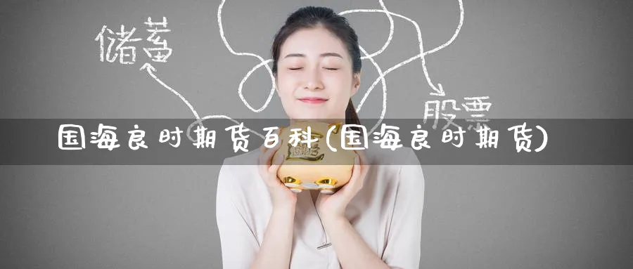国海良时期货百科(国海良时期货)_https://www.nyyysy.com_期货平台_第1张