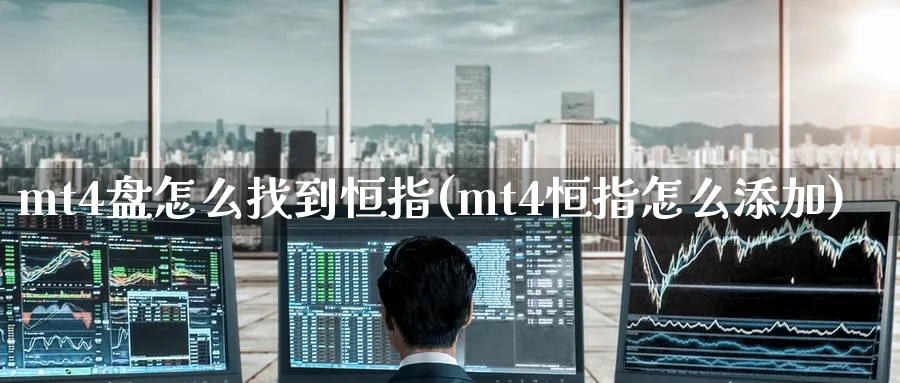mt4盘怎么找到恒指(mt4恒指怎么添加)_https://www.nyyysy.com_期货平台_第1张