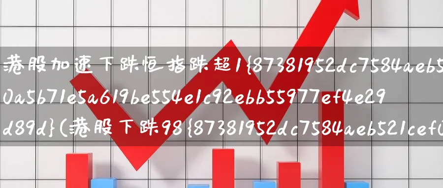 港股加速下跌恒指跌超1%(港股下跌98%)_期货直播_第1张_南严期货 港股加速下跌恒指跌超1%(港股下跌98%)_https://www.nyyysy.com_期货直播_第1张