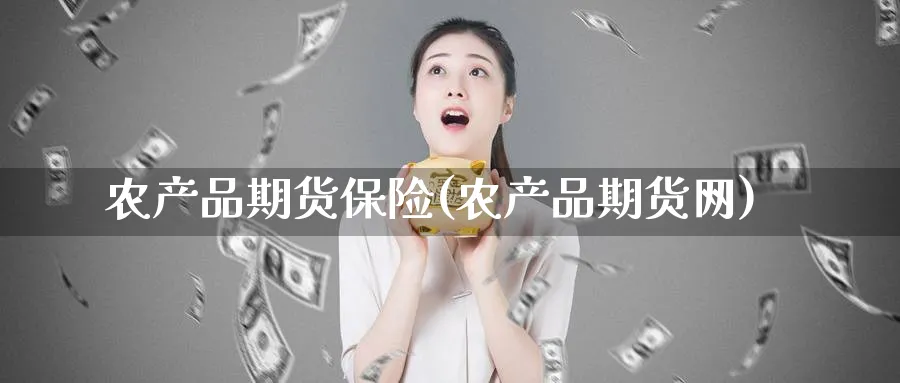 农产品期货保险(农产品期货网)_https://www.nyyysy.com_期货行情_第1张