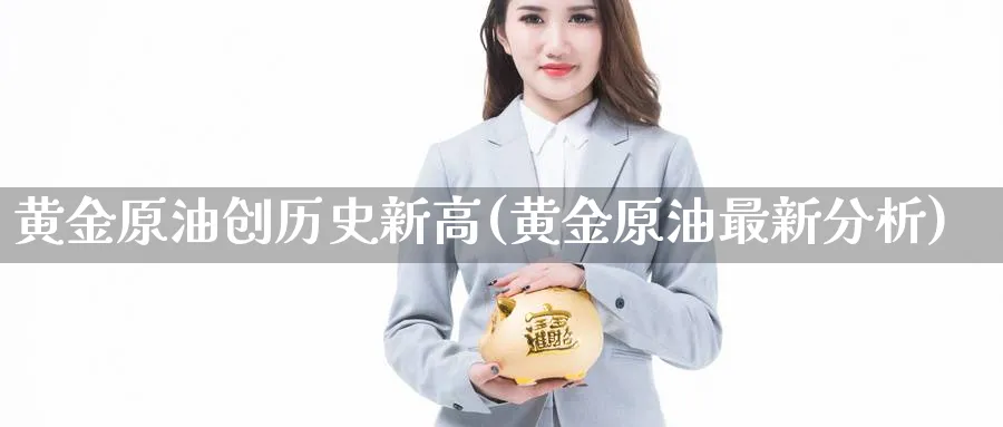 黄金原油创历史新高(黄金原油最新分析)_https://www.nyyysy.com_期货喊单_第1张