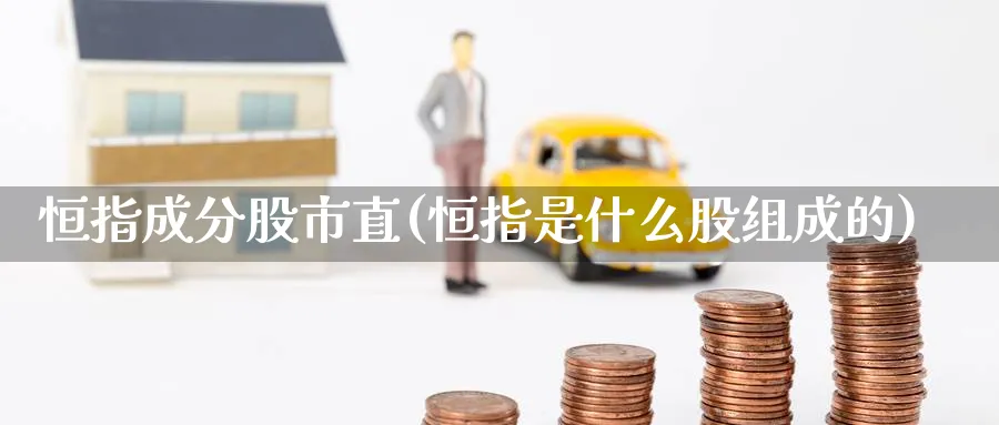 恒指成分股市直(恒指是什么股组成的)_https://www.nyyysy.com_期货分析_第1张