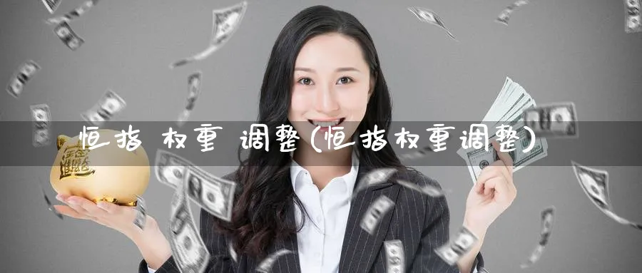 恒指 权重 调整(恒指权重调整)_https://www.nyyysy.com_期货平台_第1张
