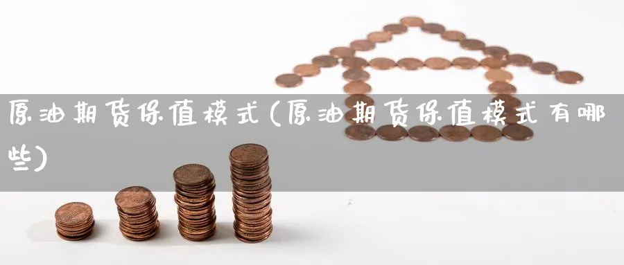 原油期货保值模式(原油期货保值模式有哪些)_期货平台_第1张_南严期货 原油期货保值模式(原油期货保值模式有哪些)_https://www.nyyysy.com_期货平台_第1张