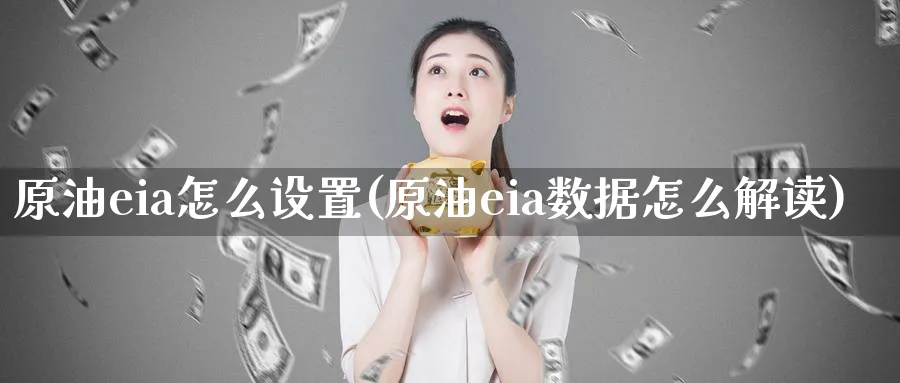 原油eia怎么设置(原油eia数据怎么解读)_https://www.nyyysy.com_期货平台_第1张