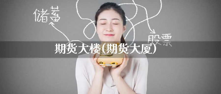 期货大楼(期货大厦)_https://www.nyyysy.com_期货市场_第1张