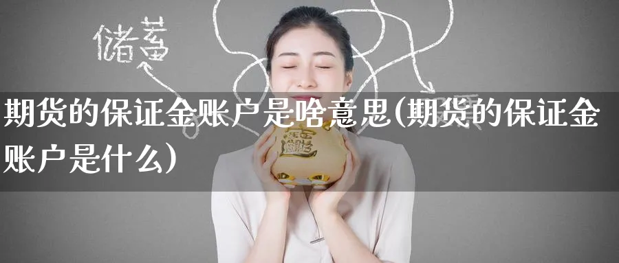 期货的保证金账户是啥意思(期货的保证金账户是什么)_https://www.nyyysy.com_期货喊单_第1张