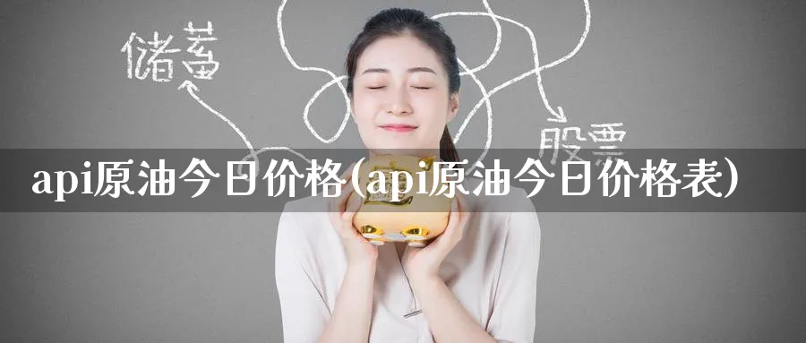 api原油今日价格(api原油今日价格表)_https://www.nyyysy.com_期货分析_第1张