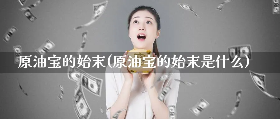 原油宝的始末(原油宝的始末是什么)_https://www.nyyysy.com_期货平台_第1张