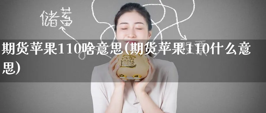 期货苹果110啥意思(期货苹果110什么意思)_https://www.nyyysy.com_期货直播_第1张