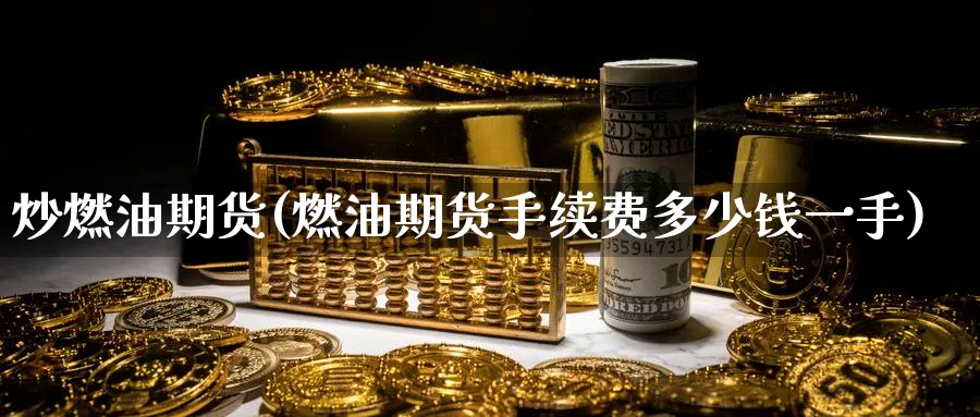 炒燃油期货(燃油期货手续费多少钱一手)_https://www.nyyysy.com_期货分析_第1张